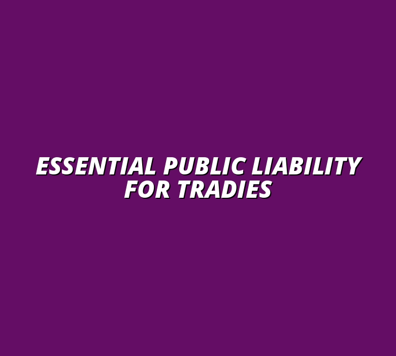 Essential Public Liability for Tradies