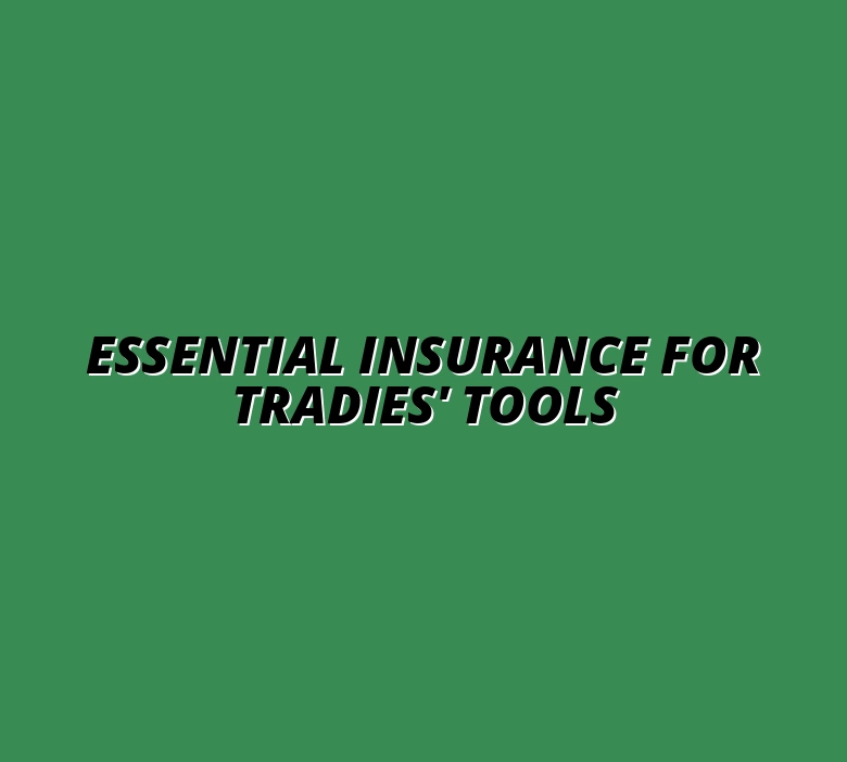 Essential Insurance for Tradies' Tools