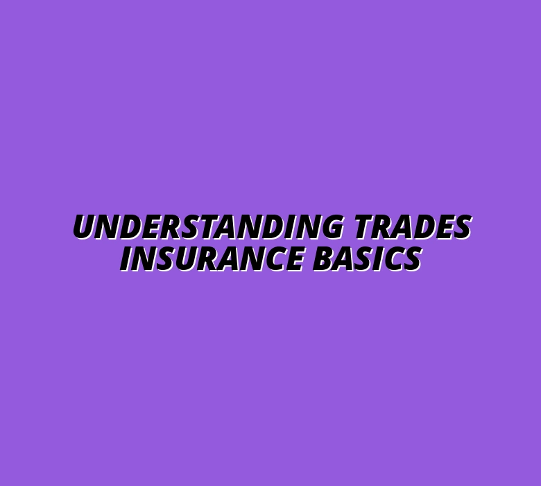 Understanding Trades Insurance Basics