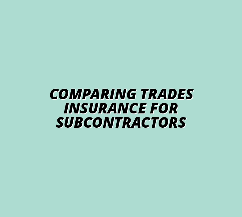 Comparing Trades Insurance for Subcontractors